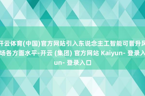 开云体育(中国)官方网站引入东说念主工智能可晋升风电场各方面水平-开云 (集团) 官方网站 Kaiyun- 登录入口