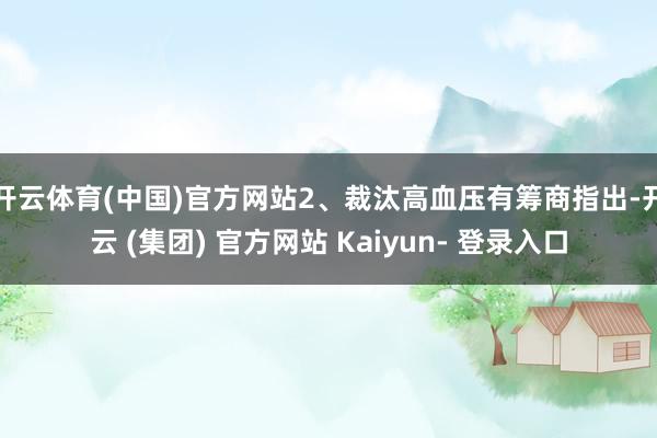 开云体育(中国)官方网站2、裁汰高血压有筹商指出-开云 (集团) 官方网站 Kaiyun- 登录入口