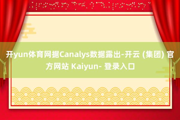 开yun体育网据Canalys数据露出-开云 (集团) 官方网站 Kaiyun- 登录入口