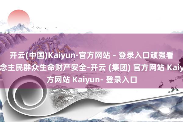 开云(中国)Kaiyun·官方网站 - 登录入口顽强看管好中堂东说念主民群众生命财产安全-开云 (集团) 官方网站 Kaiyun- 登录入口